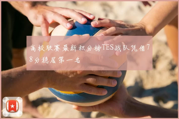 高校联赛最新积分榜TES战队凭借78分稳居第一名