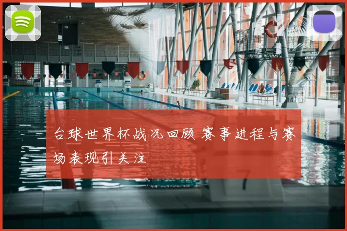 台球世界杯战况回顾 赛事进程与赛场表现引关注
