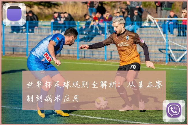 世界杯足球规则全解析：从基本赛制到战术应用