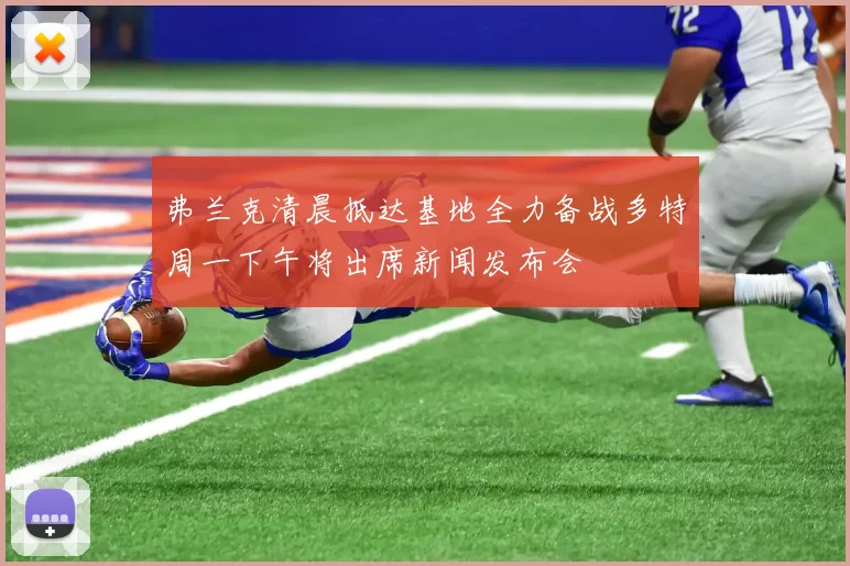 弗兰克清晨抵达基地全力备战多特周一下午将出席新闻发布会