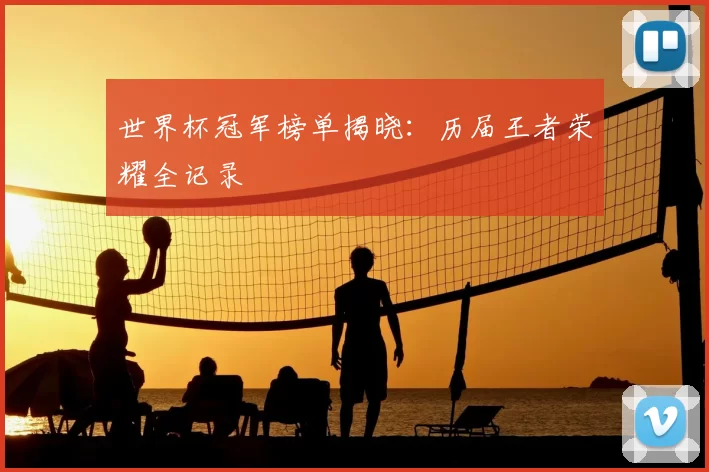 世界杯冠军榜单揭晓:历届王者荣耀全记录