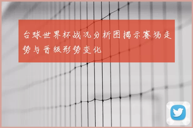 台球世界杯战况分析图揭示赛场走势与晋级形势变化