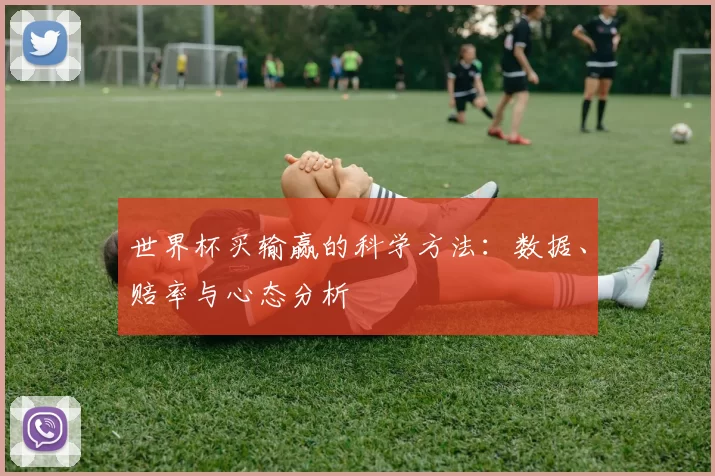 世界杯买输赢的科学方法:数据、赔率与心态分析