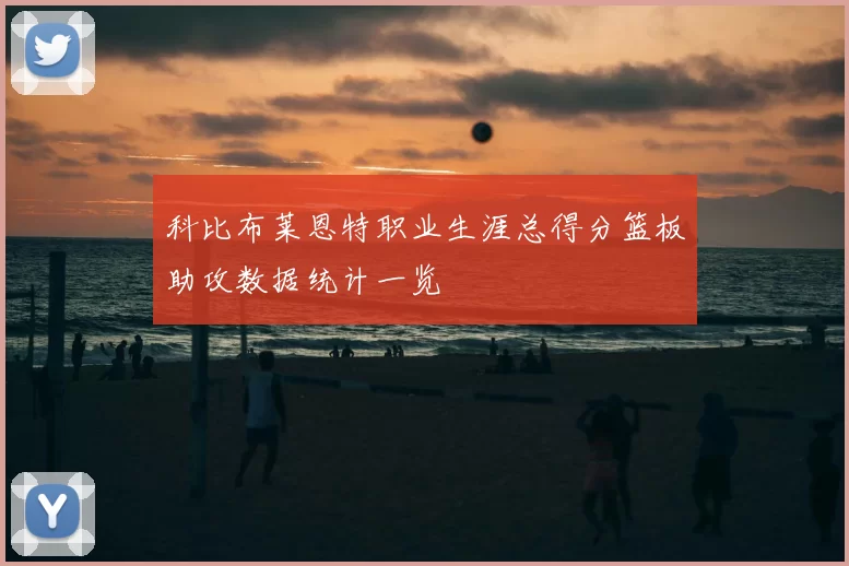 科比布莱恩特职业生涯总得分篮板助攻数据统计一览